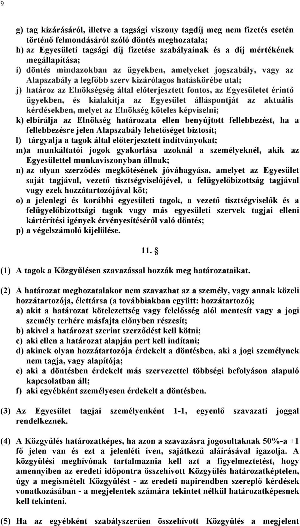 Egyesületet érintő ügyekben, és kialakítja az Egyesület álláspontját az aktuális kérdésekben, melyet az Elnökség köteles képviselni; k) elbírálja az Elnökség határozata ellen benyújtott fellebbezést,