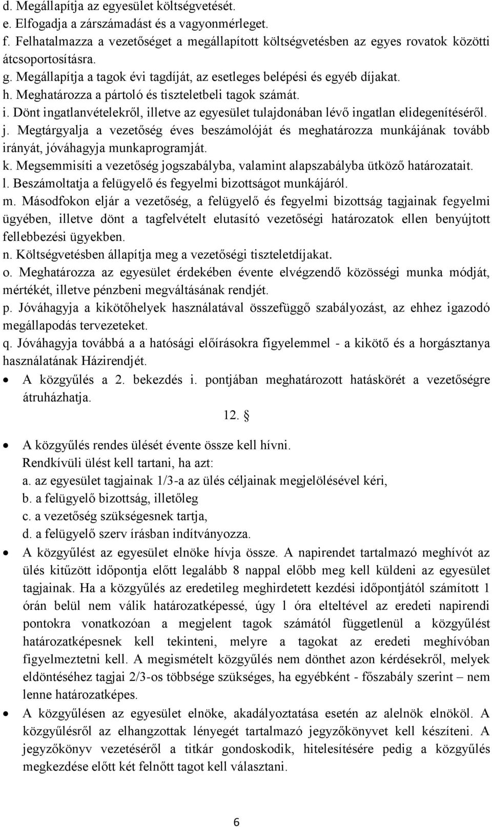 Dönt ingatlanvételekről, illetve az egyesület tulajdonában lévő ingatlan elidegenítéséről. j.