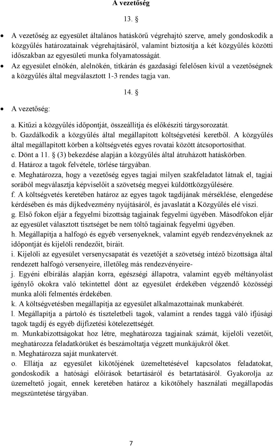 munka folyamatosságát. Az egyesület elnökén, alelnökén, titkárán és gazdasági felelősen kívül a vezetőségnek a közgyűlés által megválasztott 1-3 rendes tagja van. A vezetőség: 14. a. Kitűzi a közgyűlés időpontját, összeállítja és előkészíti tárgysorozatát.