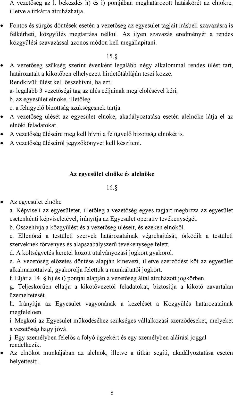 Az ilyen szavazás eredményét a rendes közgyűlési szavazással azonos módon kell megállapítani. 15.