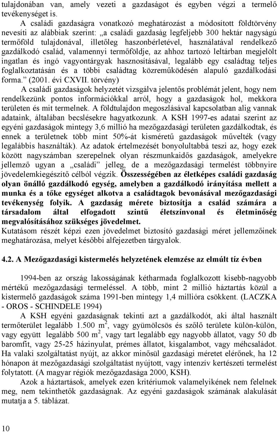 haszonbérletével, használatával rendelkező gazdálkodó család, valamennyi termőföldje, az ahhoz tartozó leltárban megjelölt ingatlan és ingó vagyontárgyak hasznosításával, legalább egy családtag