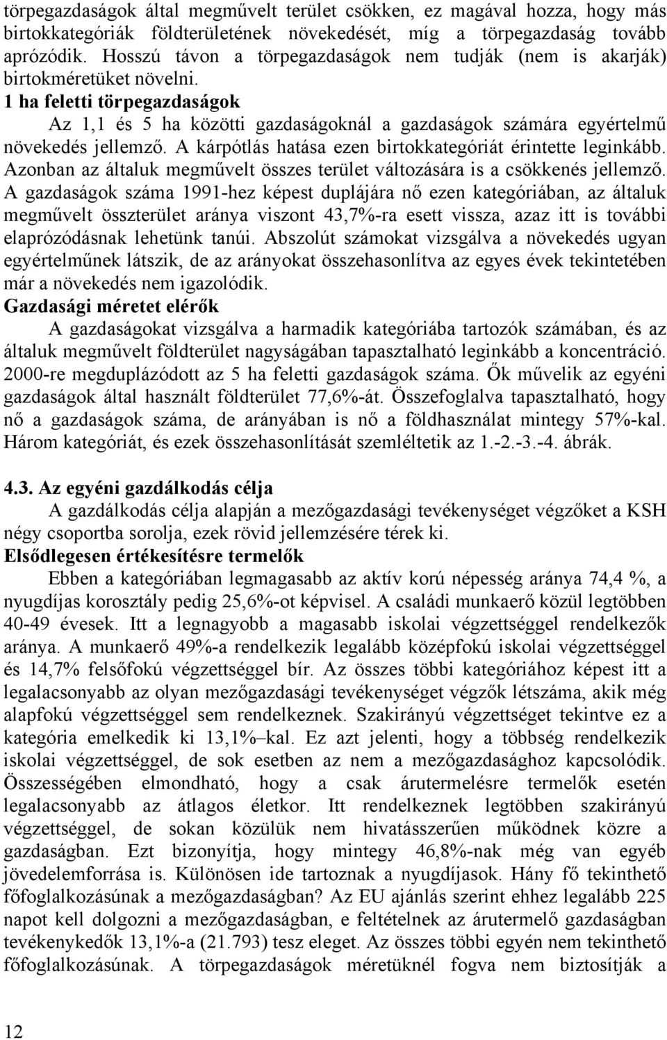 1 ha feletti törpegazdaságok Az 1,1 és 5 ha közötti gazdaságoknál a gazdaságok számára egyértelmű növekedés jellemző. A kárpótlás hatása ezen birtokkategóriát érintette leginkább.