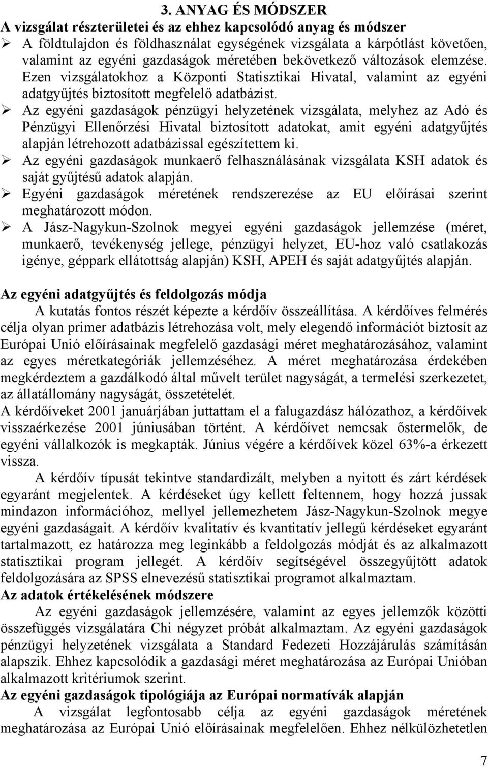 Az egyéni gazdaságok pénzügyi helyzetének vizsgálata, melyhez az Adó és Pénzügyi Ellenőrzési Hivatal biztosított adatokat, amit egyéni adatgyűjtés alapján létrehozott adatbázissal egészítettem ki.