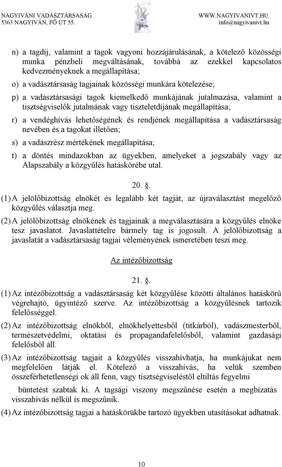 lehetőségének és rendjének megállapítása a vadásztársaság nevében és a tagokat illetően; s) a vadászrész mértékének megállapítása; t) a döntés mindazokban az ügyekben, amelyeket a jogszabály vagy az