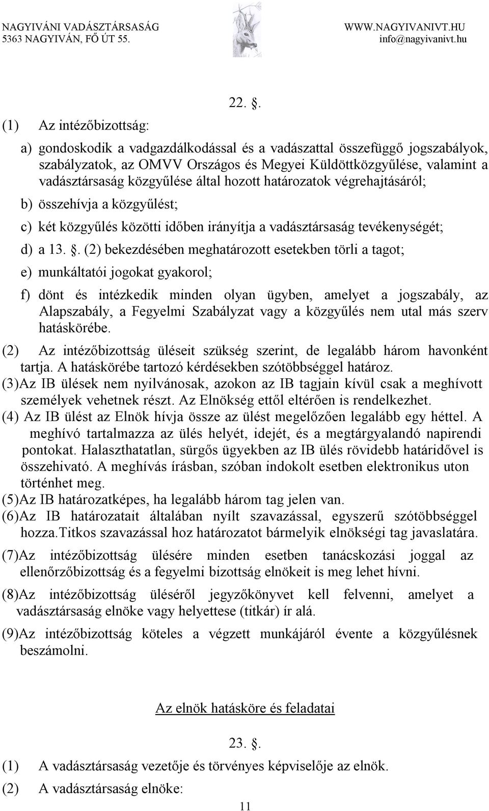 . (2) bekezdésében meghatározott esetekben törli a tagot; e) munkáltatói jogokat gyakorol; f) dönt és intézkedik minden olyan ügyben, amelyet a jogszabály, az Alapszabály, a Fegyelmi Szabályzat vagy