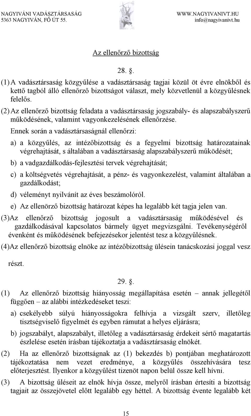 Ennek során a vadásztársaságnál ellenőrzi: a) a közgyűlés, az intézőbizottság és a fegyelmi bizottság határozatainak végrehajtását, s általában a vadásztársaság alapszabályszerű működését; b) a