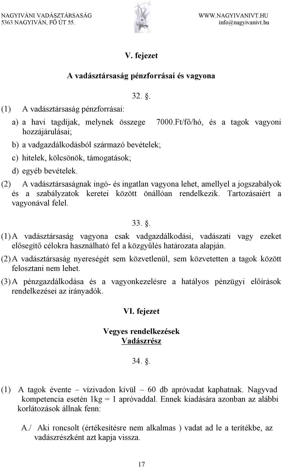 (2) A vadásztársaságnak ingó- és ingatlan vagyona lehet, amellyel a jogszabályok és a szabályzatok keretei között önállóan rendelkezik. Tartozásaiért a vagyonával felel. 33.