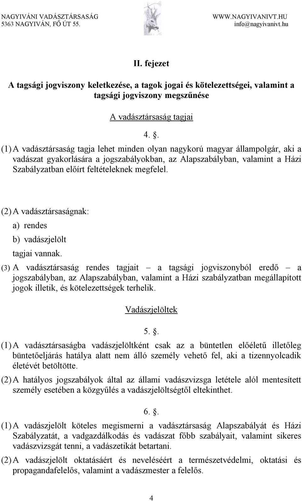 megfelel. (2) A vadásztársaságnak: a) rendes b) vadászjelölt tagjai vannak.