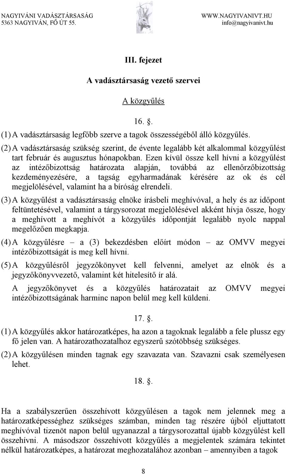 Ezen kívül össze kell hívni a közgyűlést az intézőbizottság határozata alapján, továbbá az ellenőrzőbizottság kezdeményezésére, a tagság egyharmadának kérésére az ok és cél megjelölésével, valamint