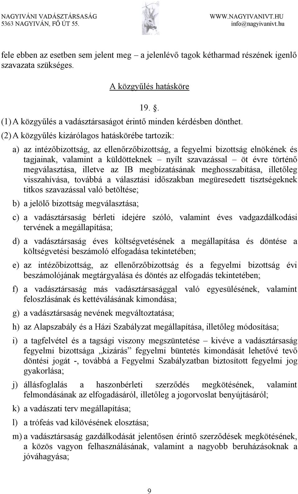 megválasztása, illetve az IB megbízatásának meghosszabítása, illetőleg visszahívása, továbbá a választási időszakban megüresedett tisztségeknek titkos szavazással való betöltése; b) a jelölő