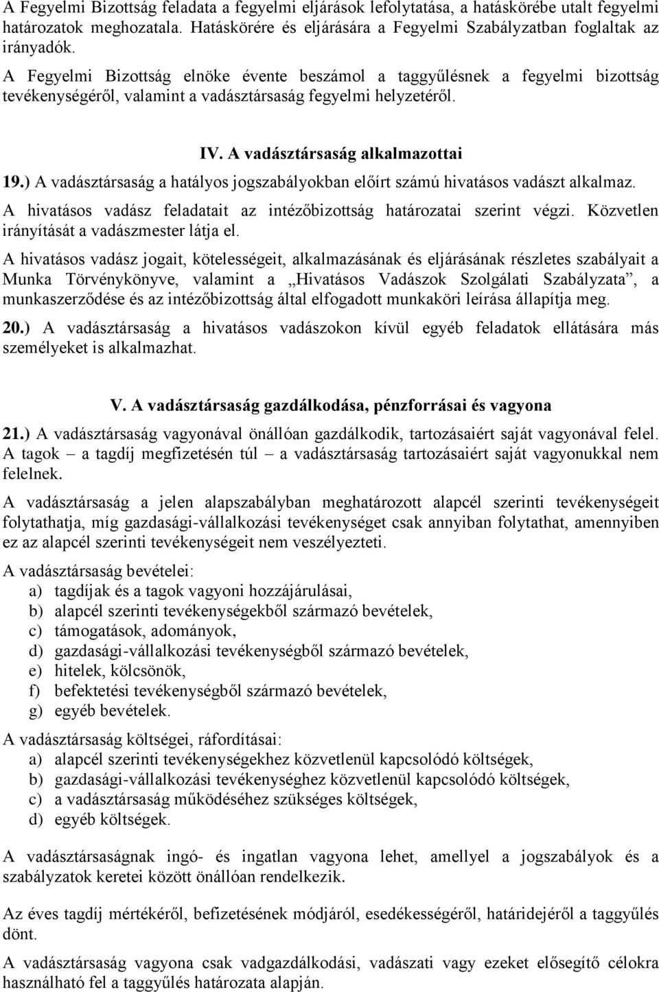 ) A vadásztársaság a hatályos jogszabályokban előírt számú hivatásos vadászt alkalmaz. A hivatásos vadász feladatait az intézőbizottság határozatai szerint végzi.