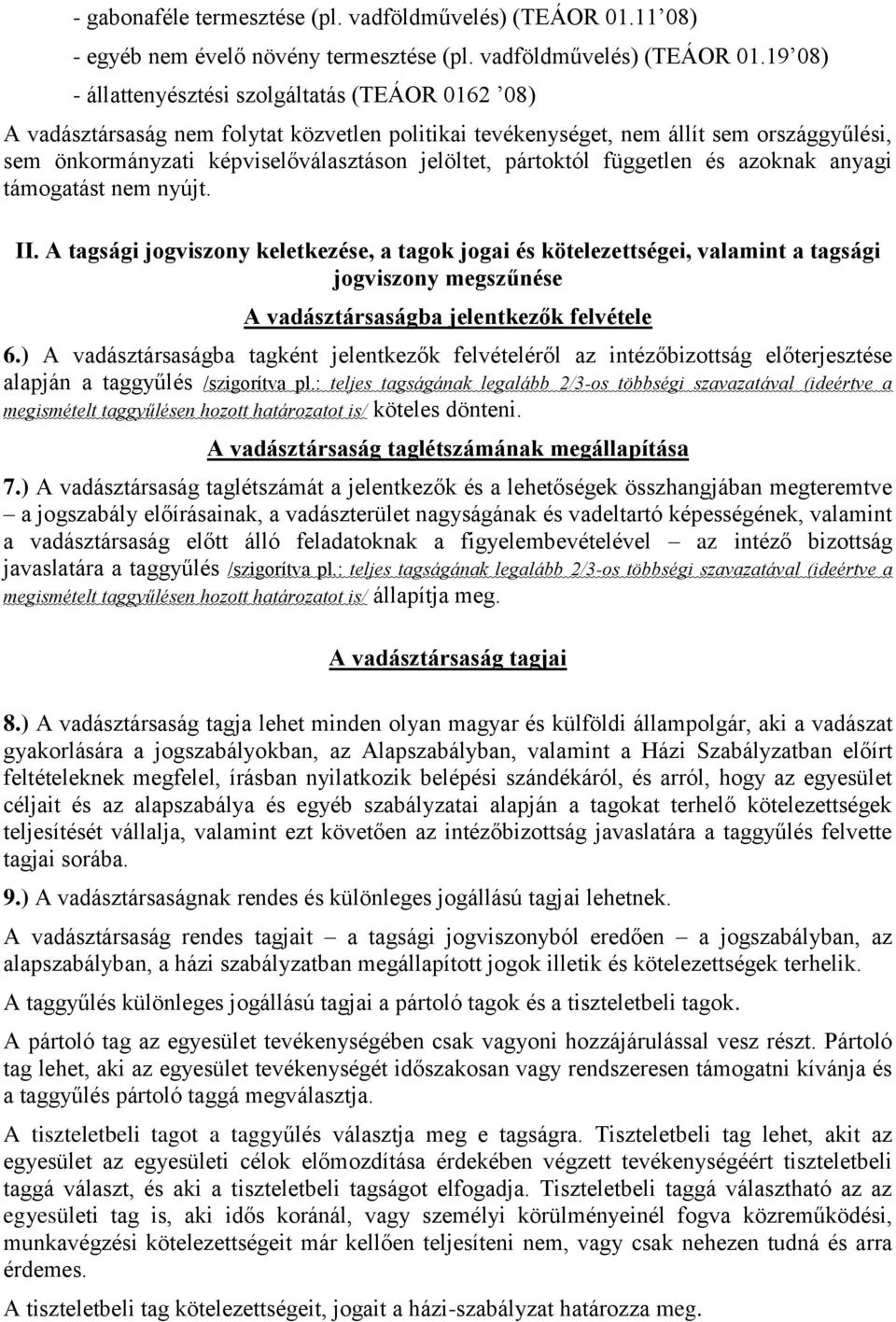 19 08) - állattenyésztési szolgáltatás (TEÁOR 0162 08) A vadásztársaság nem folytat közvetlen politikai tevékenységet, nem állít sem országgyűlési, sem önkormányzati képviselőválasztáson jelöltet,