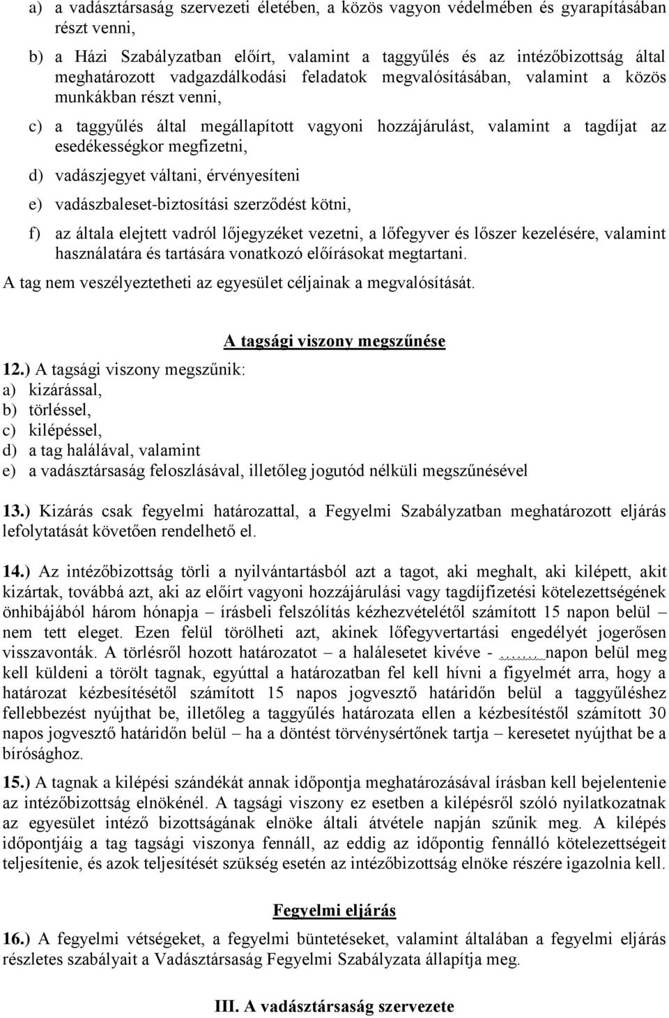 vadászjegyet váltani, érvényesíteni e) vadászbaleset-biztosítási szerződést kötni, f) az általa elejtett vadról lőjegyzéket vezetni, a lőfegyver és lőszer kezelésére, valamint használatára és