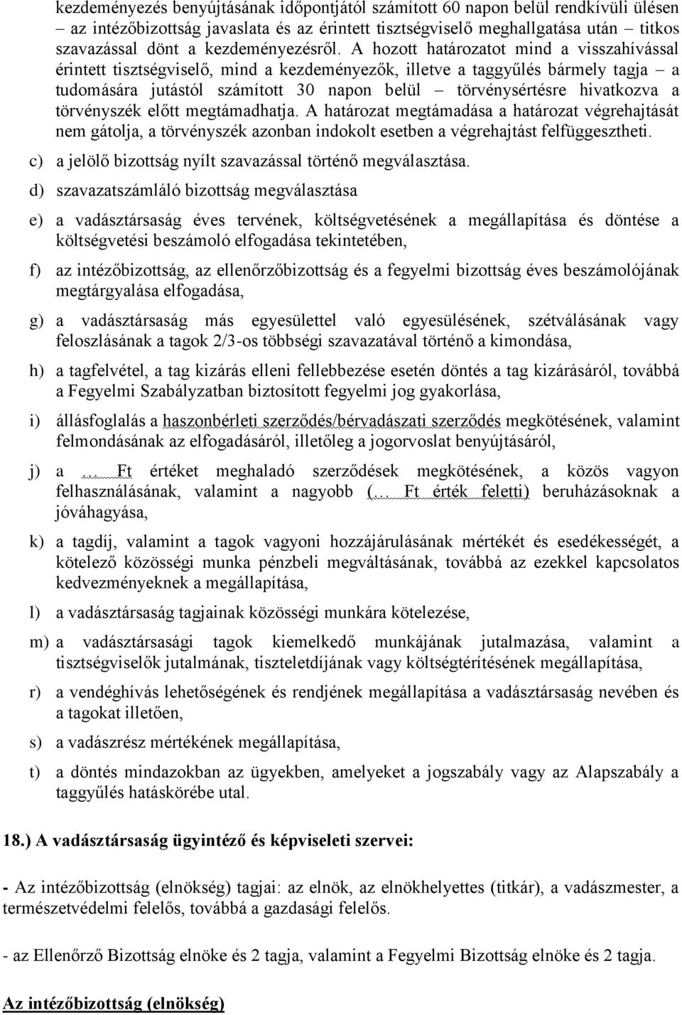 A hozott határozatot mind a visszahívással érintett tisztségviselő, mind a kezdeményezők, illetve a taggyűlés bármely tagja a tudomására jutástól számított 30 napon belül törvénysértésre hivatkozva a