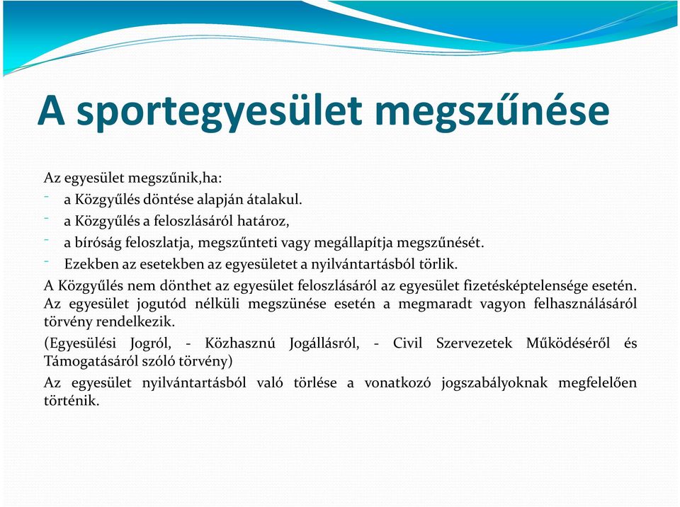 Ezekben az esetekben az egyesületet a nyilvántartásból törlik. A Közgyűlés nem dönthet az egyesület feloszlásáról az egyesület fizetésképtelensége esetén.