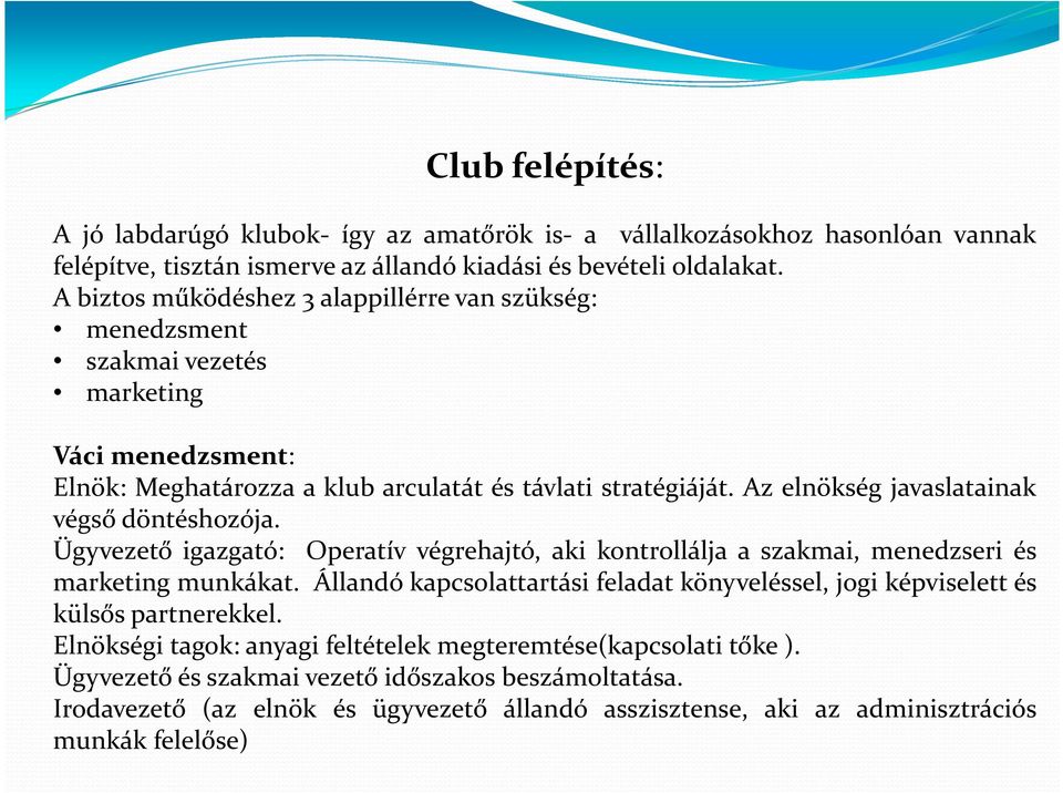 Az elnökség javaslatainak végső döntéshozója. Ügyvezető igazgató: Operatív végrehajtó, aki kontrollálja a szakmai, menedzseri és marketing munkákat.