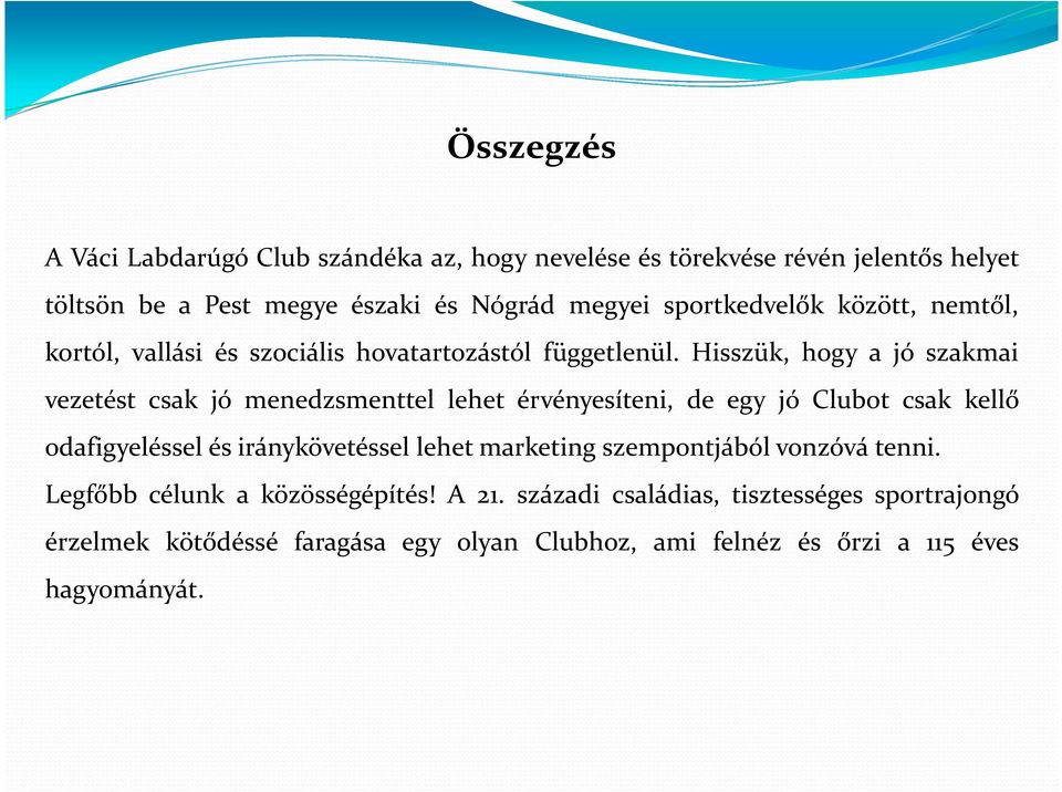 Hisszük, hogy a jó szakmai vezetést csak jó menedzsmenttel lehet érvényesíteni, de egy jó Clubot csak kellő odafigyeléssel és iránykövetéssel lehet