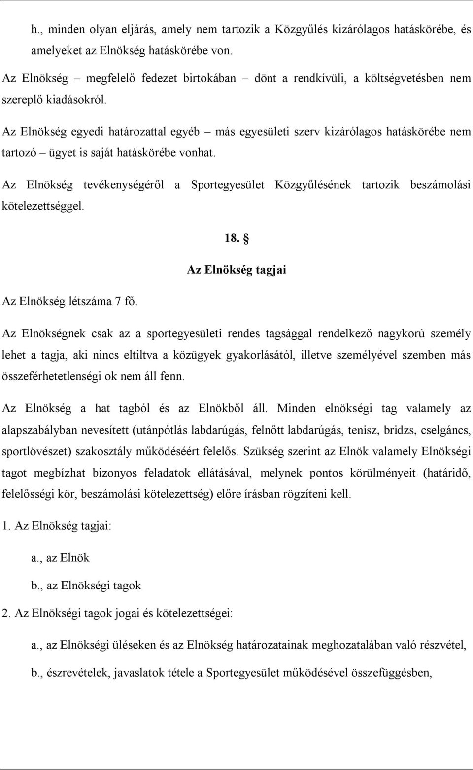 Az Elnökség egyedi határozattal egyéb más egyesületi szerv kizárólagos hatáskörébe nem tartozó ügyet is saját hatáskörébe vonhat.