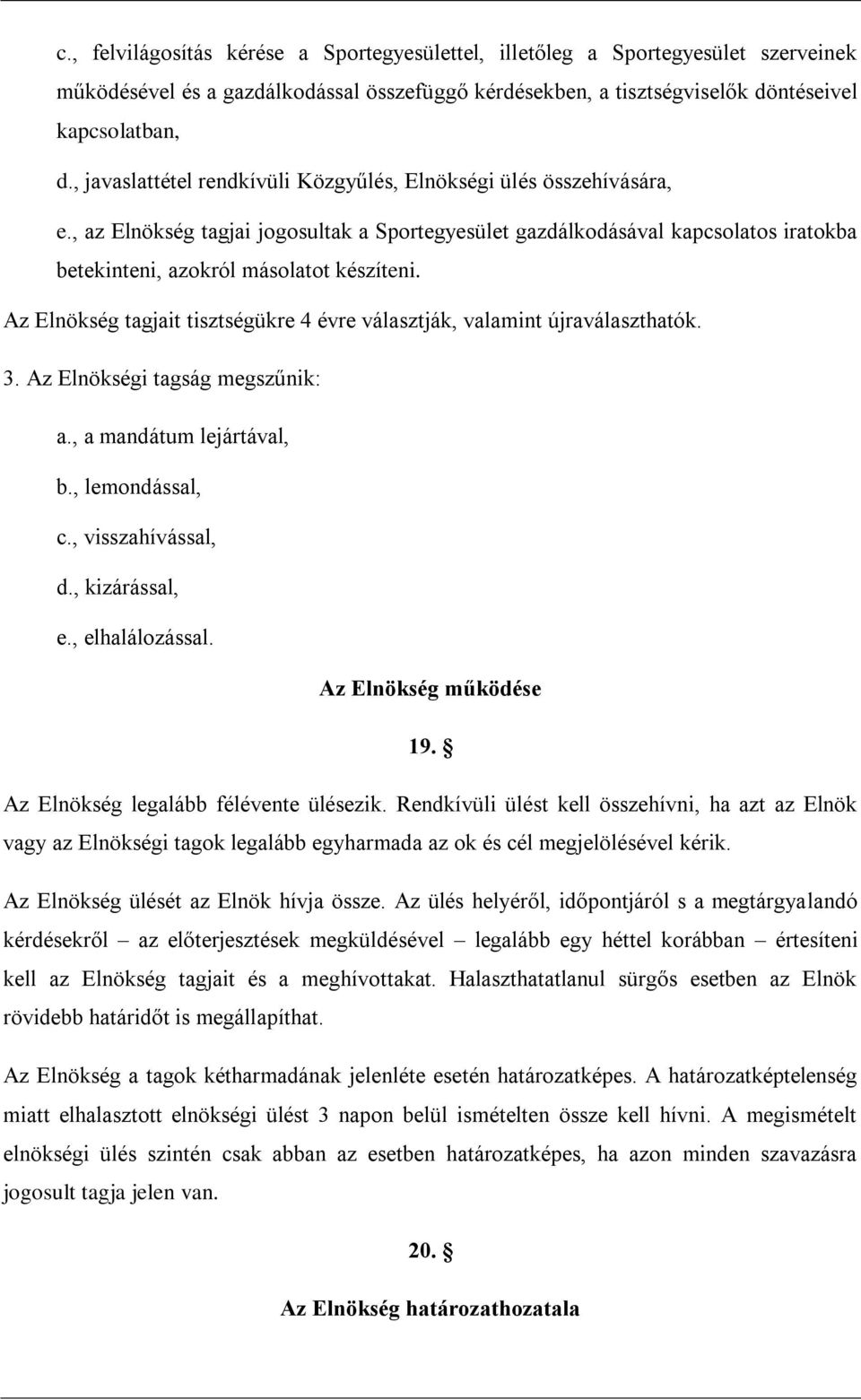 Az Elnökség tagjait tisztségükre 4 évre választják, valamint újraválaszthatók. 3. Az Elnökségi tagság megszűnik: a., a mandátum lejártával, b., lemondással, c., visszahívással, d., kizárással, e.