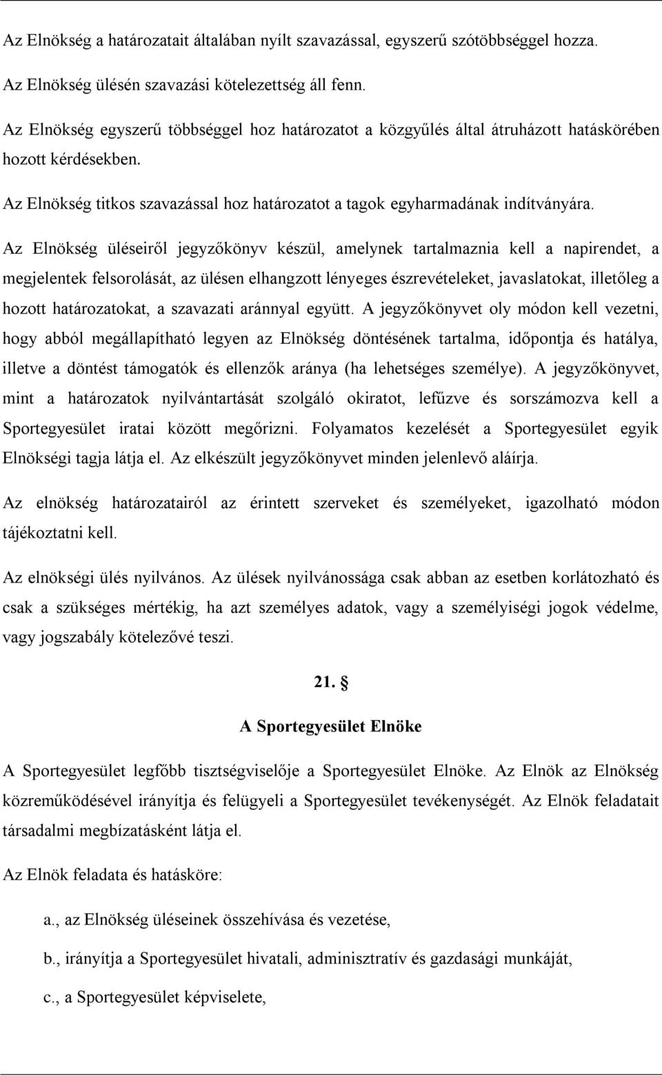 Az Elnökség üléseiről jegyzőkönyv készül, amelynek tartalmaznia kell a napirendet, a megjelentek felsorolását, az ülésen elhangzott lényeges észrevételeket, javaslatokat, illetőleg a hozott