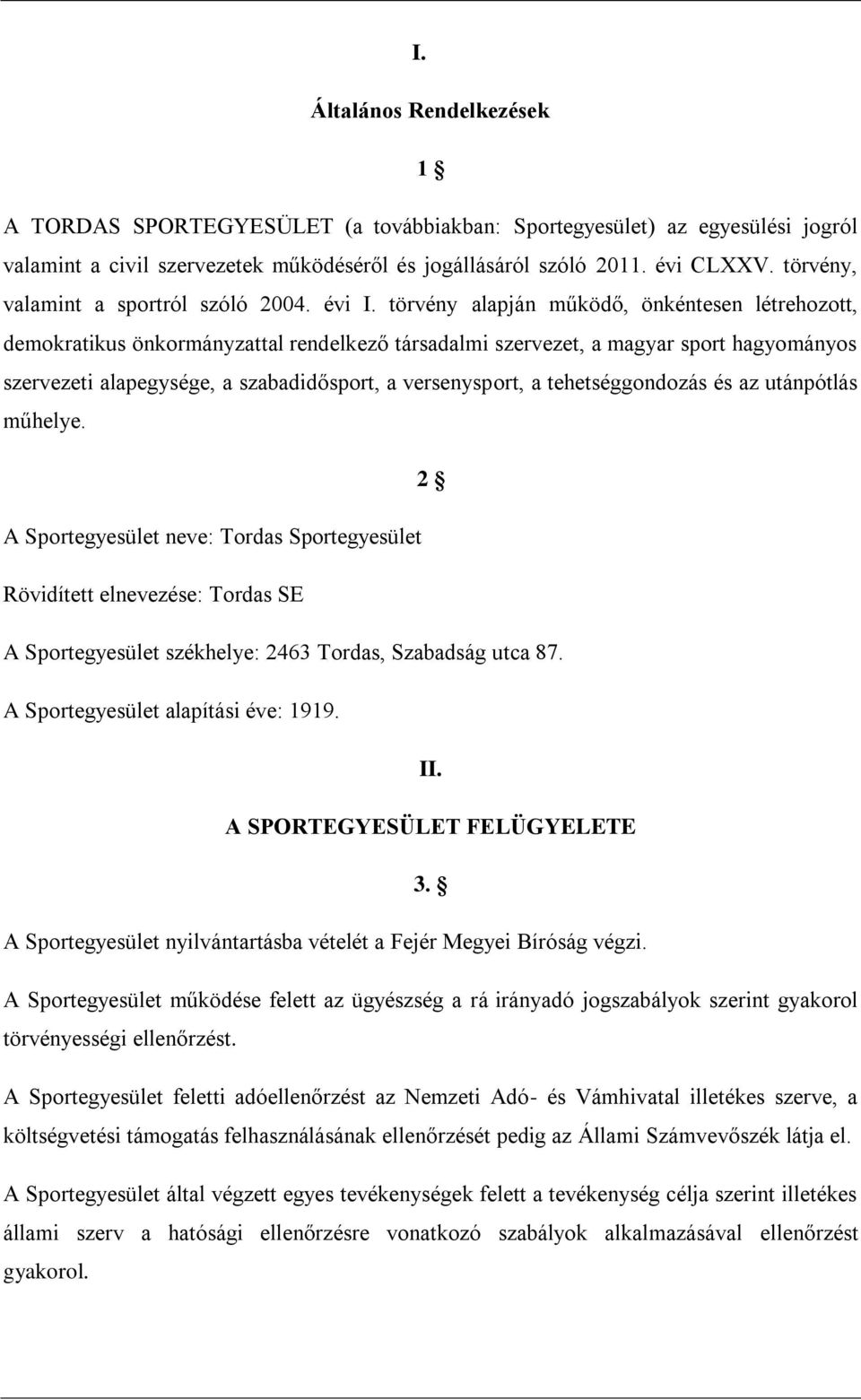 törvény alapján működő, önkéntesen létrehozott, demokratikus önkormányzattal rendelkező társadalmi szervezet, a magyar sport hagyományos szervezeti alapegysége, a szabadidősport, a versenysport, a