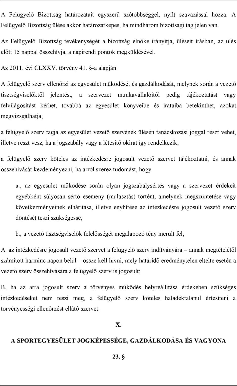 -a alapján: A felügyelő szerv ellenőrzi az egyesület működését és gazdálkodását, melynek során a vezető tisztségviselőktől jelentést, a szervezet munkavállalóitól pedig tájékoztatást vagy