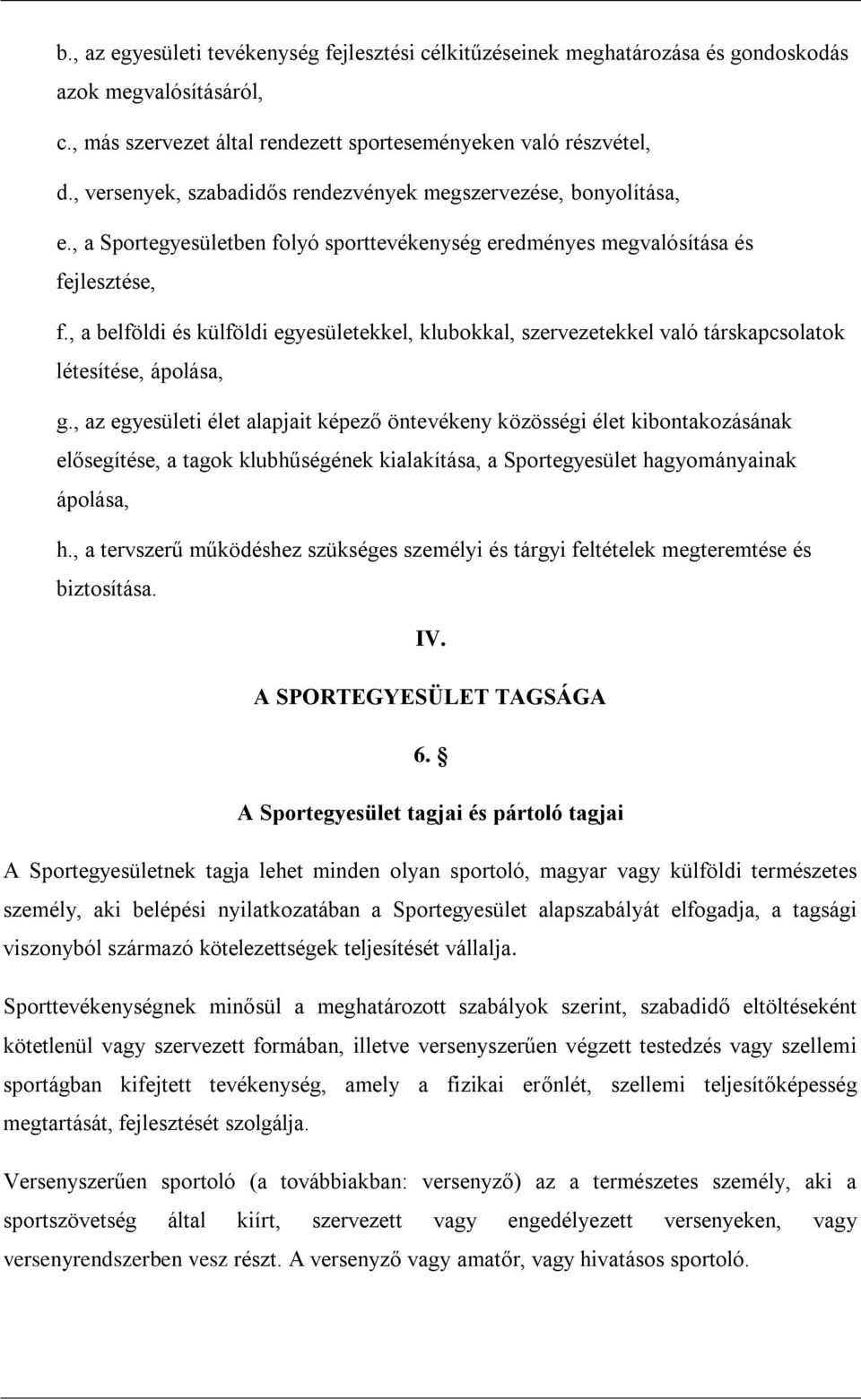 , a belföldi és külföldi egyesületekkel, klubokkal, szervezetekkel való társkapcsolatok létesítése, ápolása, g.