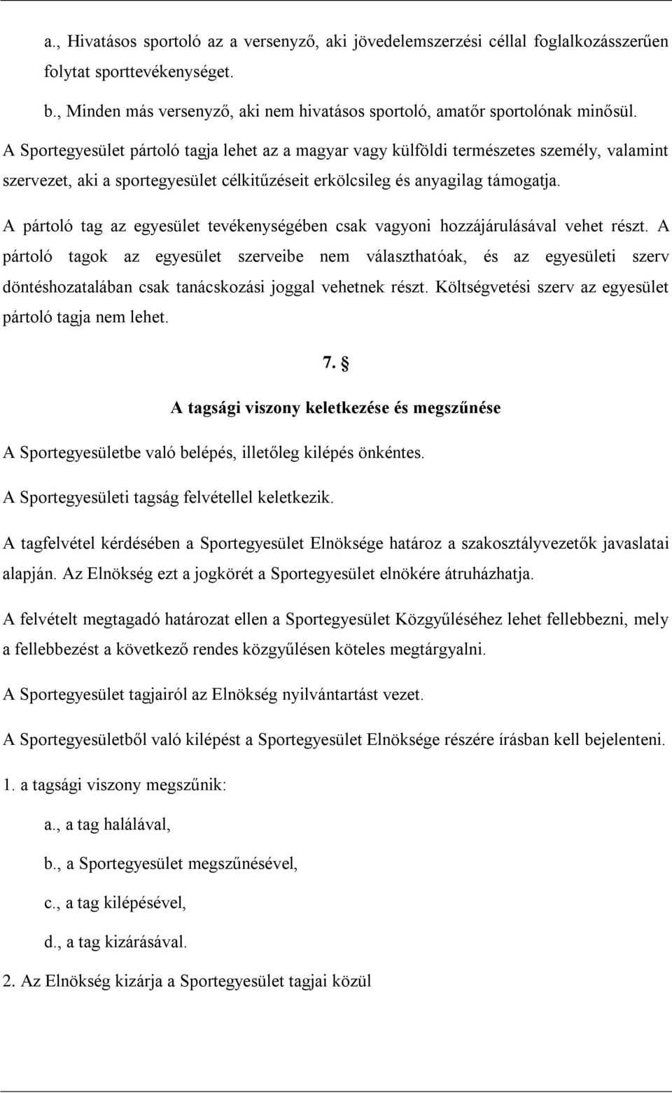 A pártoló tag az egyesület tevékenységében csak vagyoni hozzájárulásával vehet részt.