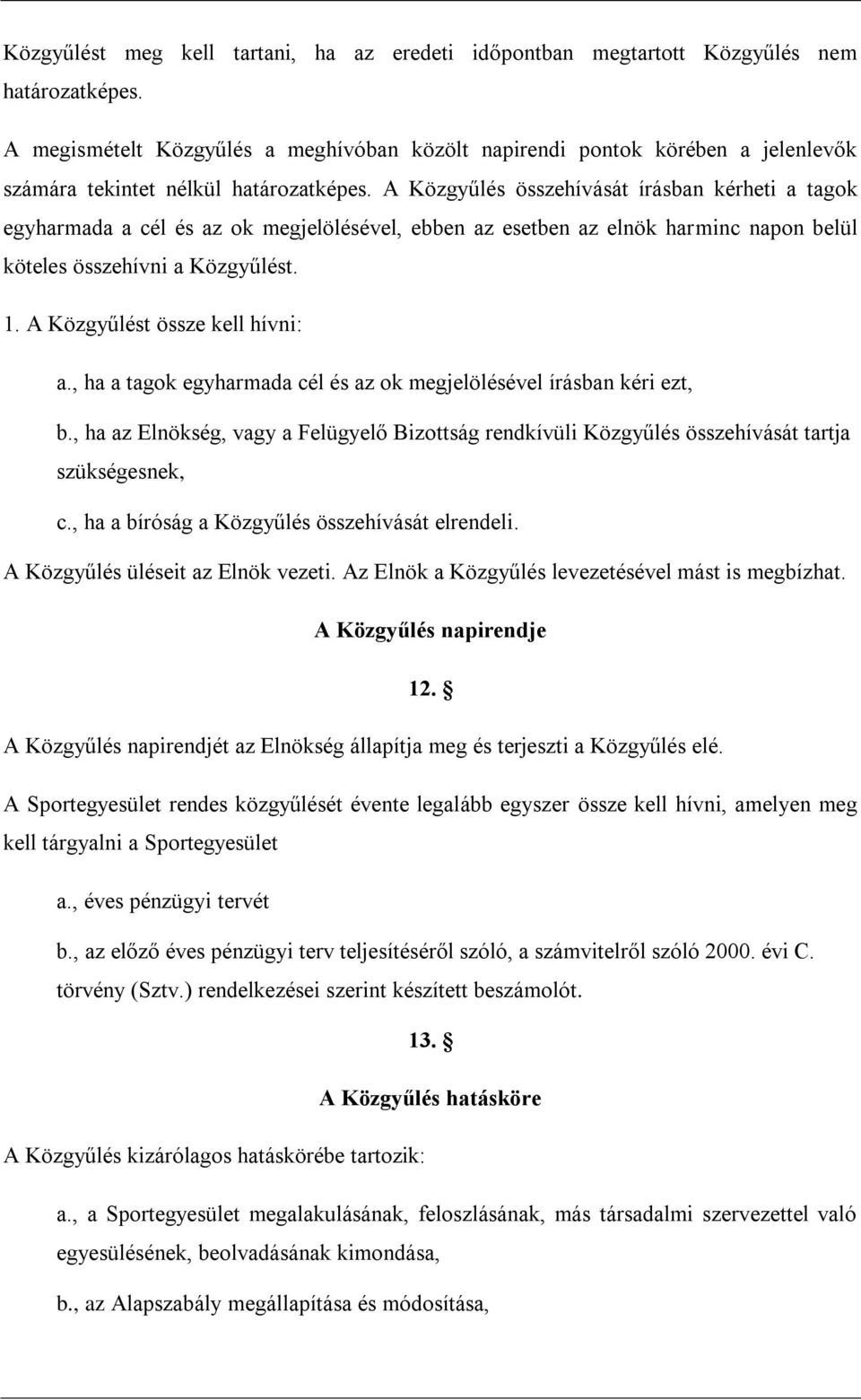 A Közgyűlés összehívását írásban kérheti a tagok egyharmada a cél és az ok megjelölésével, ebben az esetben az elnök harminc napon belül köteles összehívni a Közgyűlést. 1.