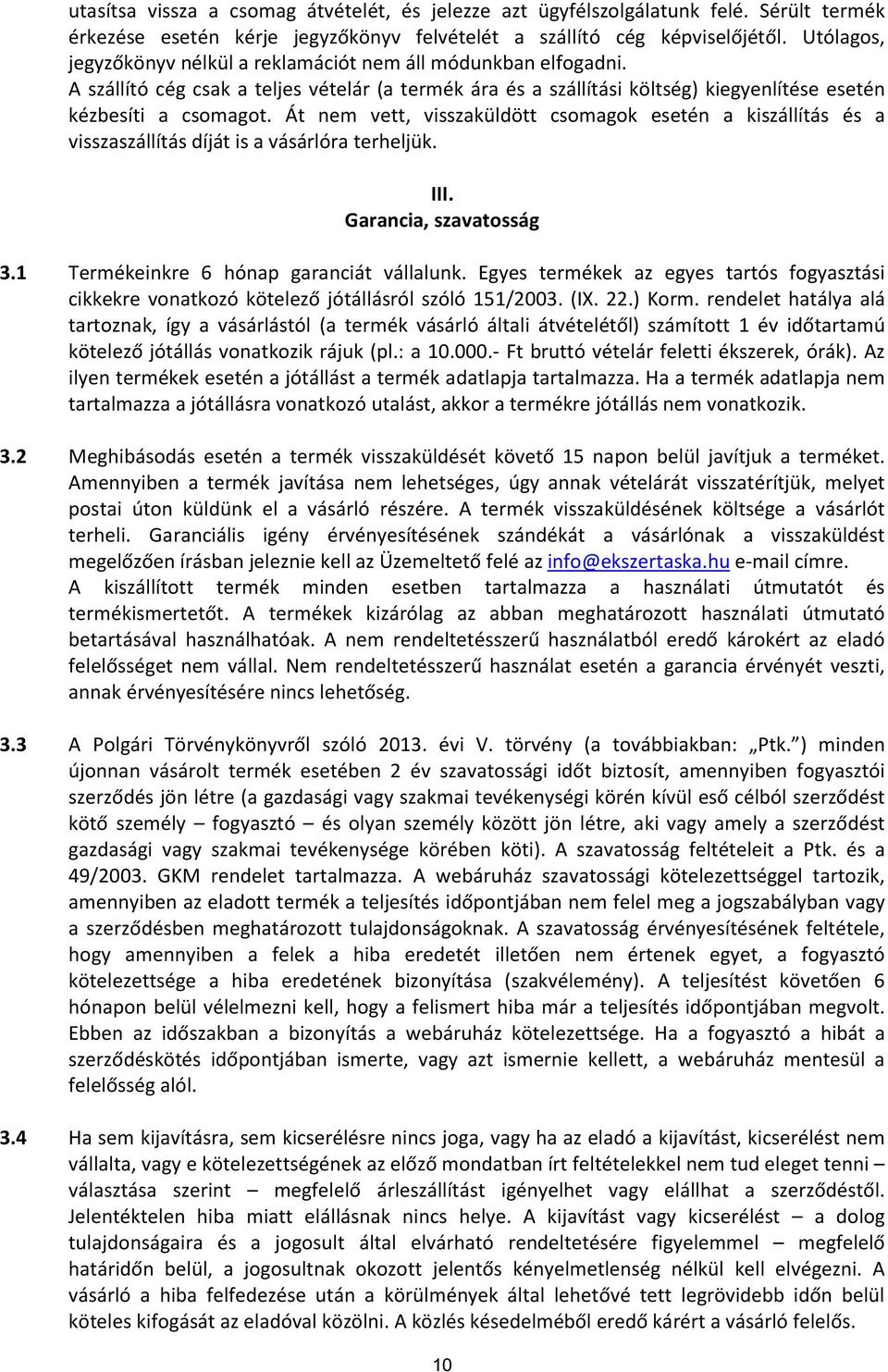 Át nem vett, visszaküldött csomagok esetén a kiszállítás és a visszaszállítás díját is a vásárlóra terheljük. III. Garancia, szavatosság 3.1 Termékeinkre 6 hónap garanciát vállalunk.