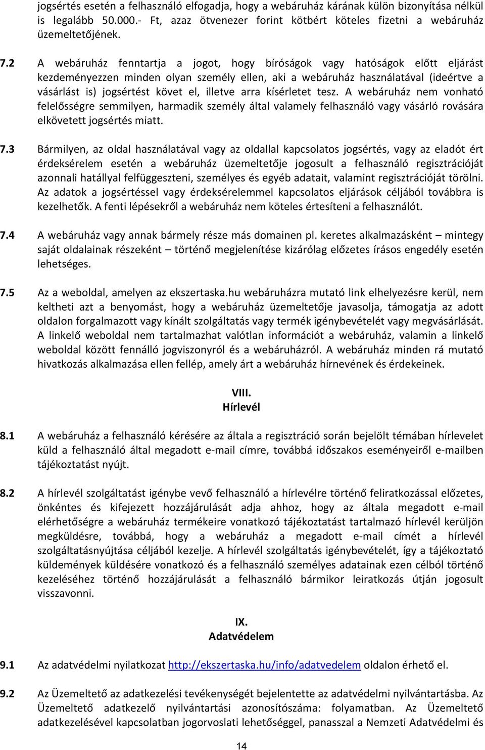 illetve arra kísérletet tesz. A webáruház nem vonható felelősségre semmilyen, harmadik személy által valamely felhasználó vagy vásárló rovására elkövetett jogsértés miatt. 7.