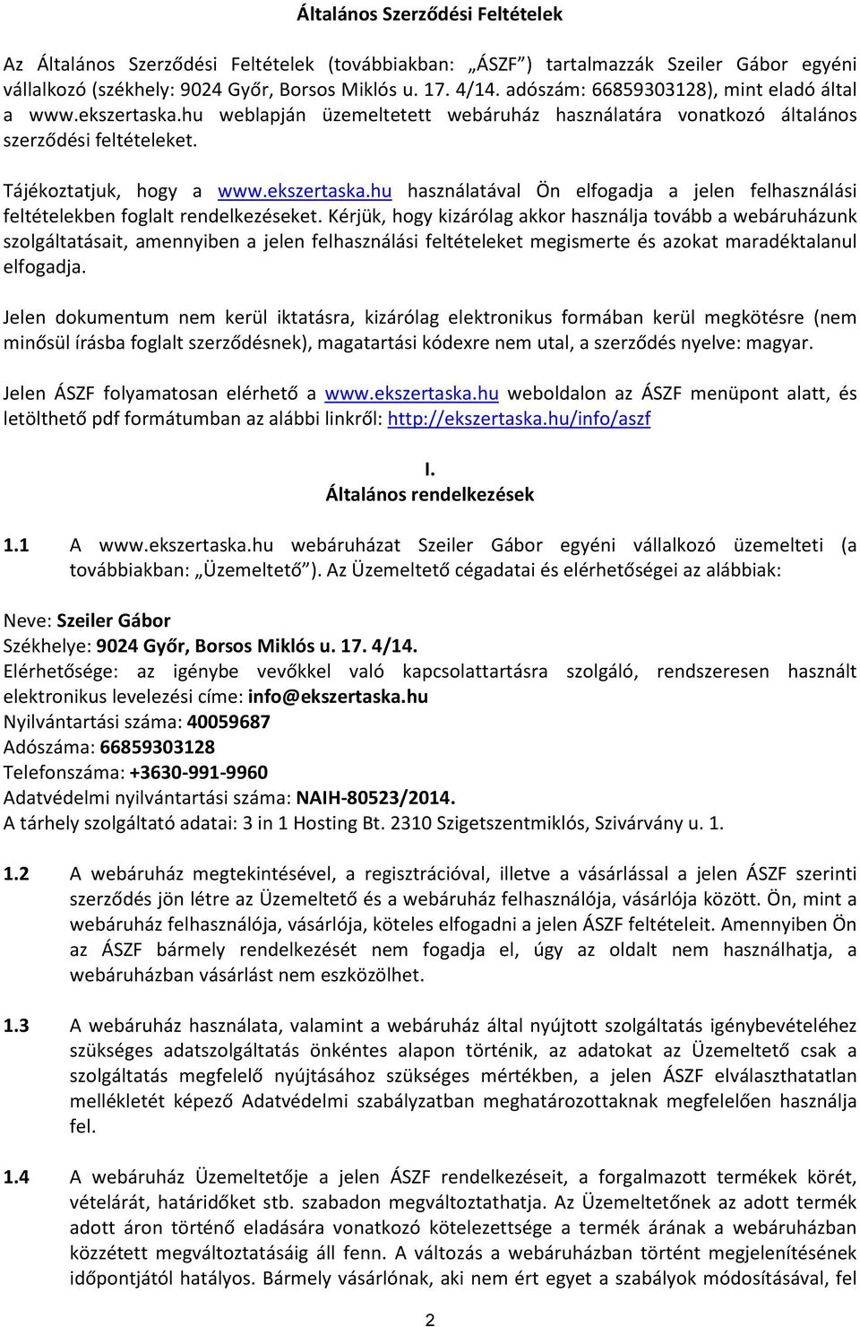 Kérjük, hogy kizárólag akkor használja tovább a webáruházunk szolgáltatásait, amennyiben a jelen felhasználási feltételeket megismerte és azokat maradéktalanul elfogadja.