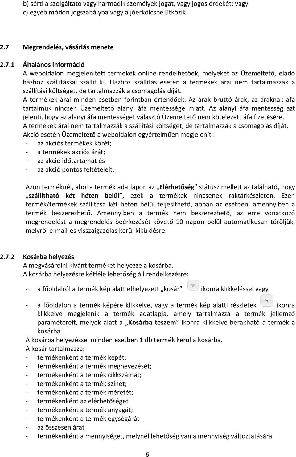 Házhoz szállítás esetén a termékek árai nem tartalmazzák a szállítási költséget, de tartalmazzák a csomagolás díját. A termékek árai minden esetben forintban értendőek.