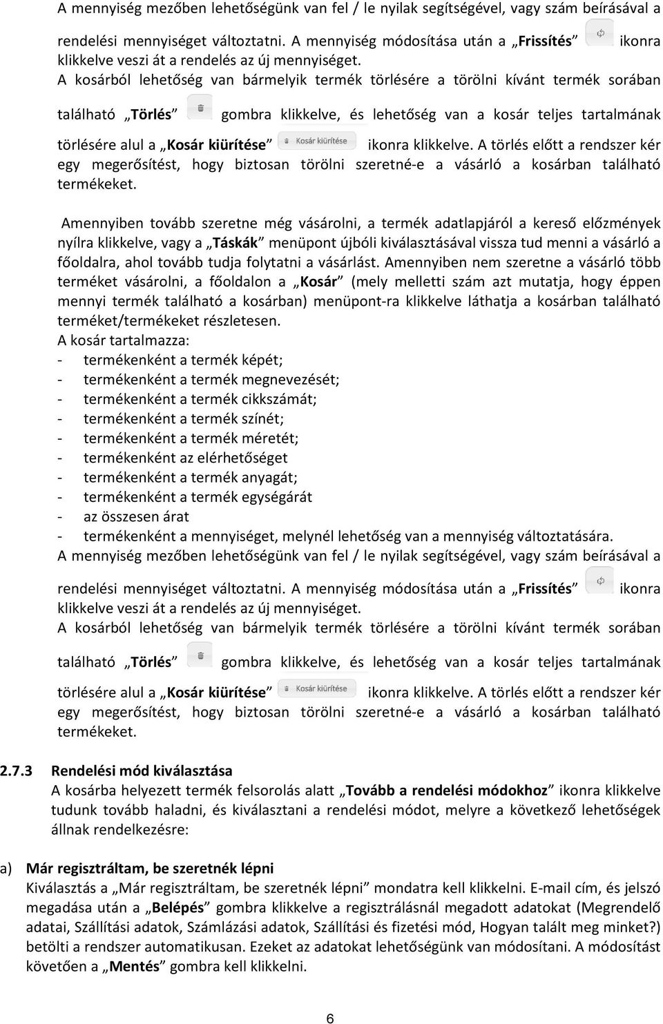 A kosárból lehetőség van bármelyik termék törlésére a törölni kívánt termék sorában található Törlés gombra klikkelve, és lehetőség van a kosár teljes tartalmának törlésére alul a Kosár kiürítése