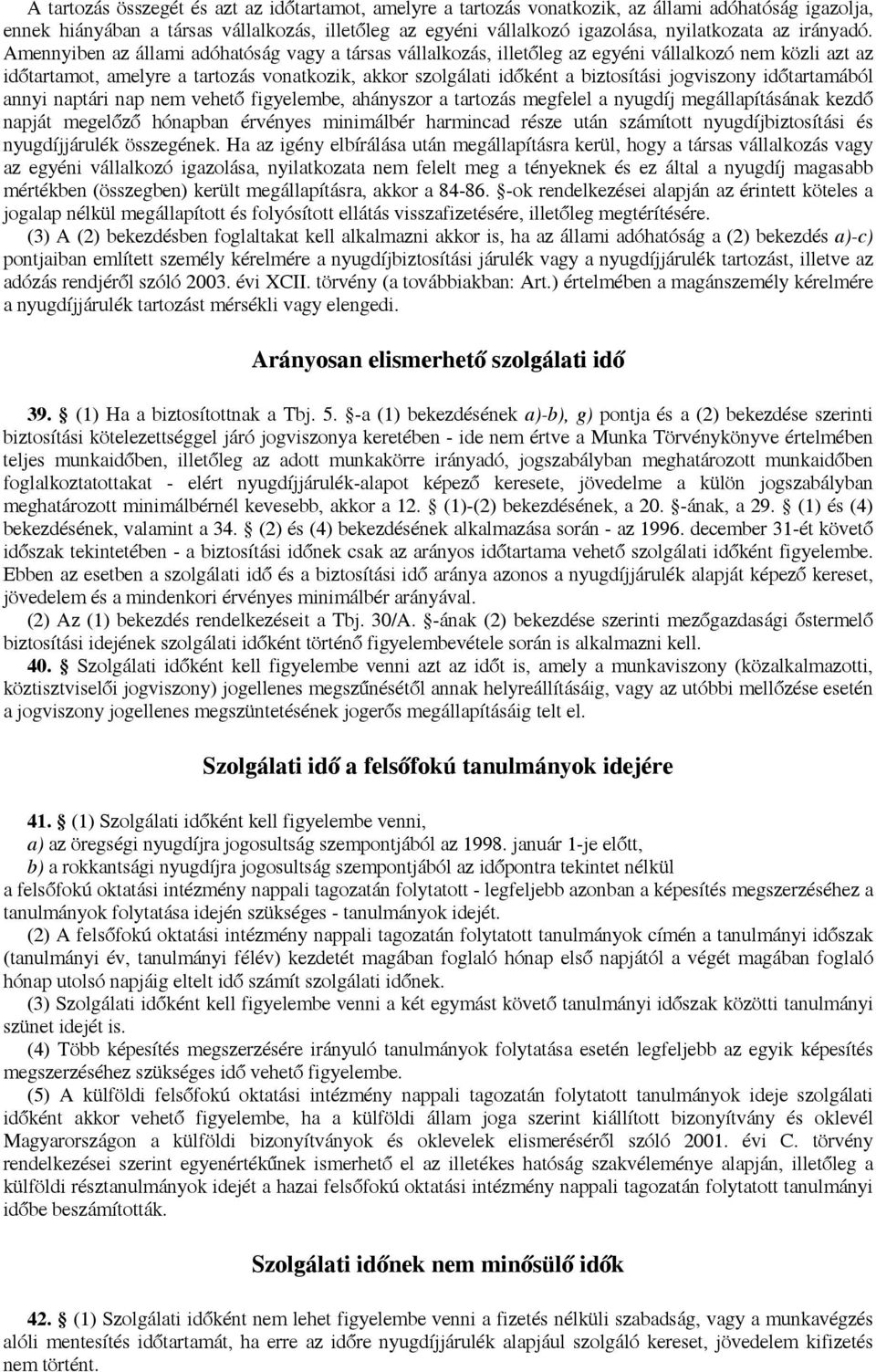 Amennyiben az állami adóhatóság vagy a társas vállalkozás, illetőleg az egyéni vállalkozó nem közli azt az időtartamot, amelyre a tartozás vonatkozik, akkor szolgálati időként a biztosítási