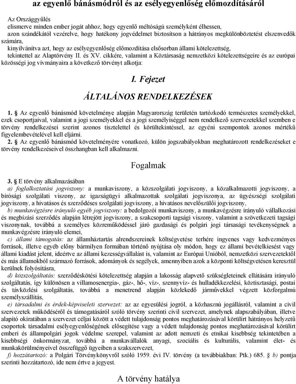 és XV. cikkére, valamint a Köztársaság nemzetközi kötelezettségeire és az európai közösségi jog vívmányaira a következő törvényt alkotja: I. Fejezet ÁLTALÁNOS RENDELKEZÉSEK 1.