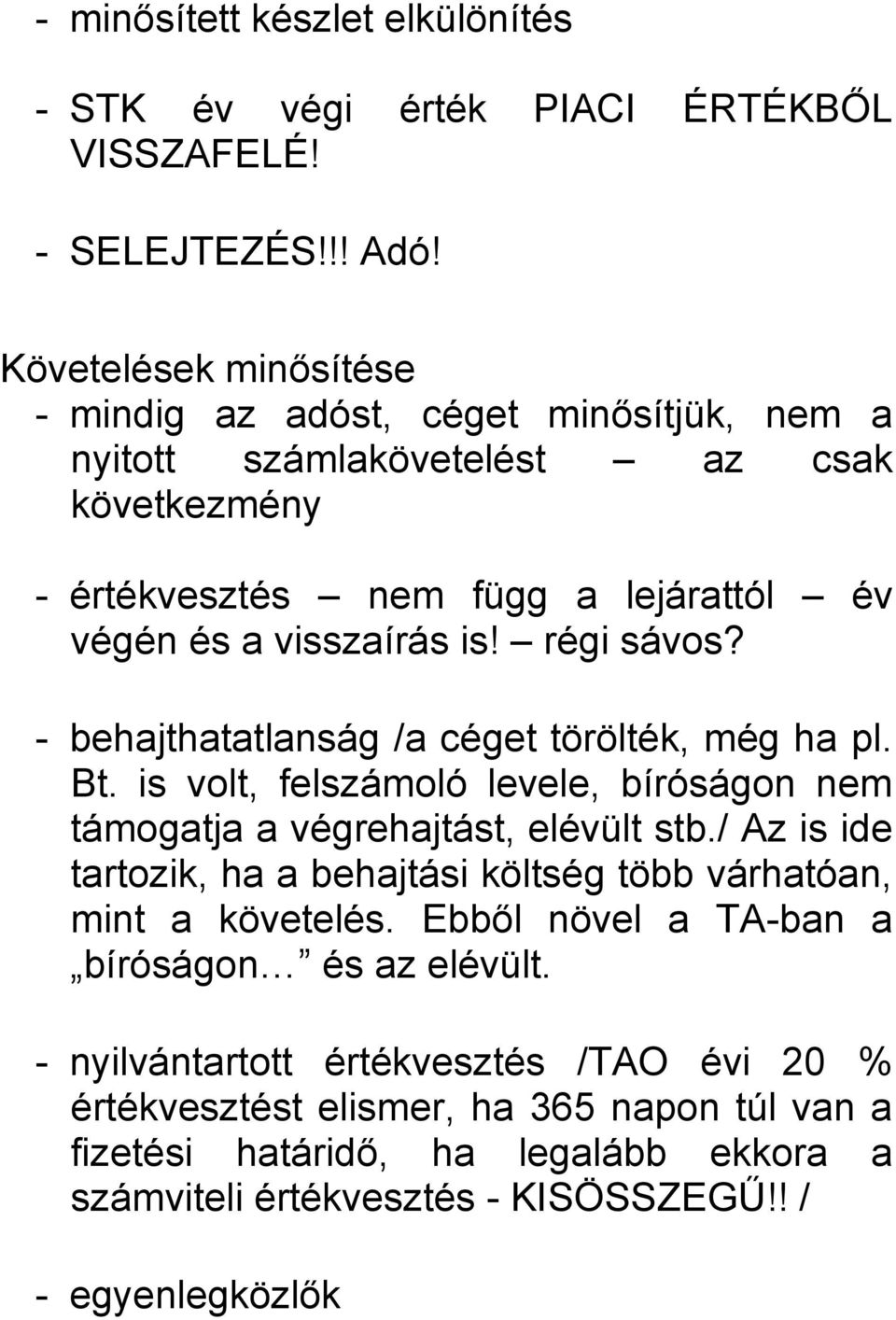 régi sávos? - behajthatatlanság /a céget törölték, még ha pl. Bt. is volt, felszámoló levele, bíróságon nem támogatja a végrehajtást, elévült stb.