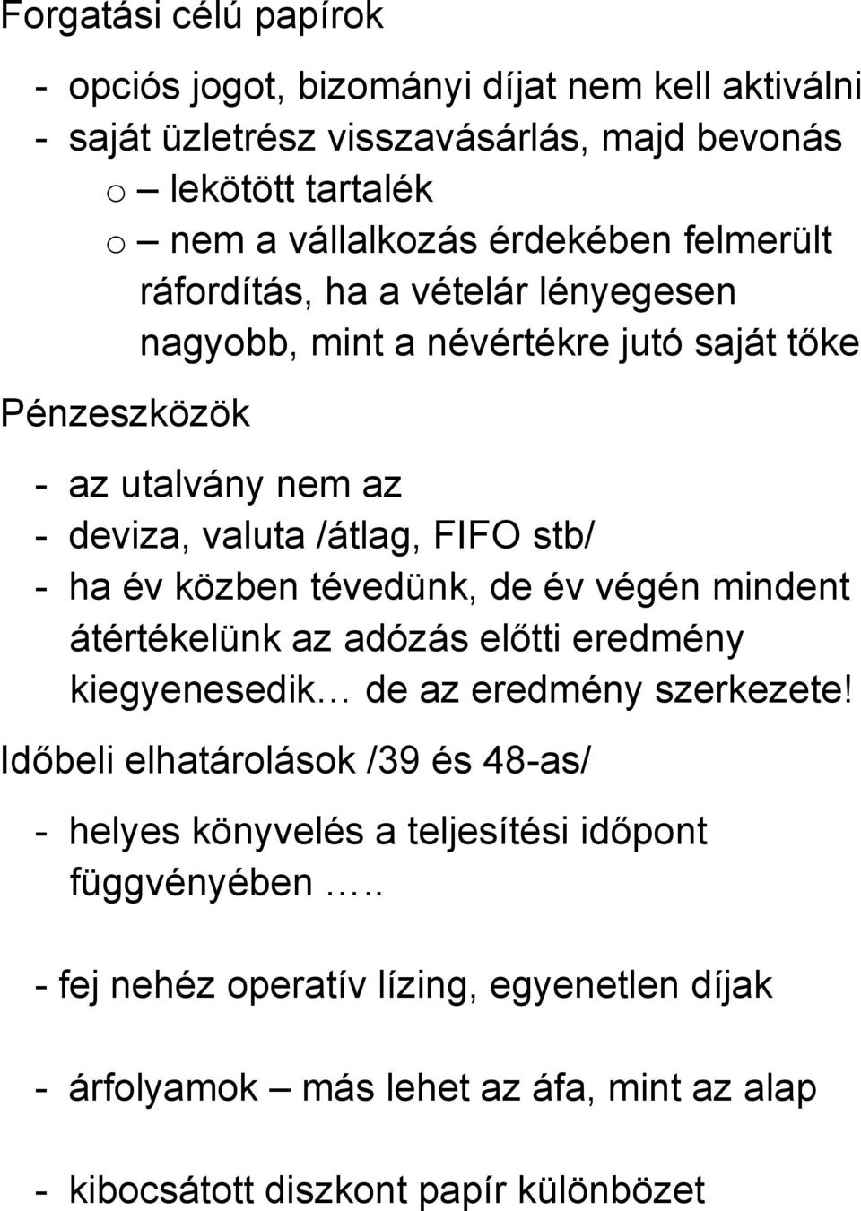 - ha év közben tévedünk, de év végén mindent átértékelünk az adózás előtti eredmény kiegyenesedik de az eredmény szerkezete!