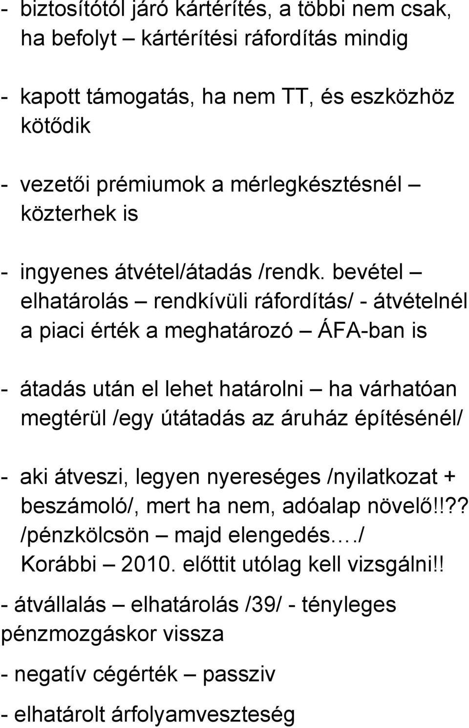 bevétel elhatárolás rendkívüli ráfordítás/ - átvételnél a piaci érték a meghatározó ÁFA-ban is - átadás után el lehet határolni ha várhatóan megtérül /egy útátadás az áruház