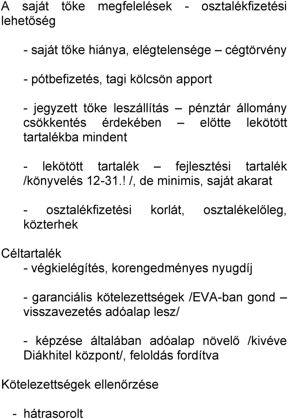 ! /, de minimis, saját akarat - osztalékfizetési korlát, osztalékelőleg, közterhek Céltartalék - végkielégítés, korengedményes nyugdíj - garanciális