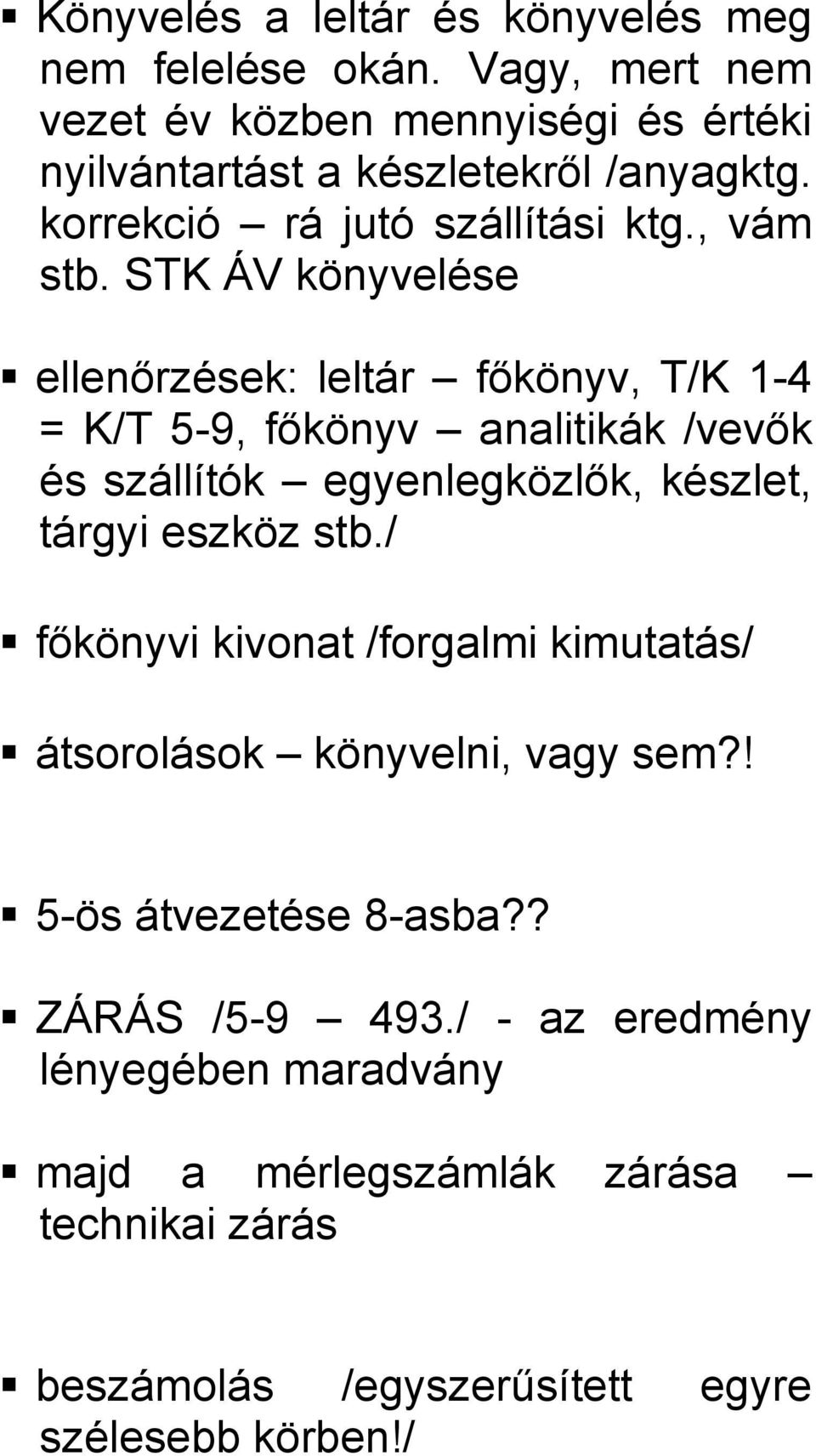 STK ÁV könyvelése ellenőrzések: leltár főkönyv, T/K 1-4 = K/T 5-9, főkönyv analitikák /vevők és szállítók egyenlegközlők, készlet, tárgyi eszköz