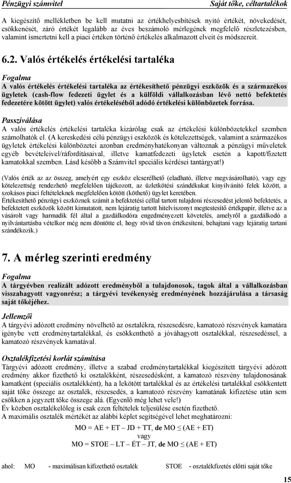 Valós értékelés értékelési tartaléka A valós értékelés értékelési tartaléka az értékesíthető pénzügyi eszközök és a származékos ügyletek (cash-flow fedezeti ügylet és a külföldi vállalkozásban lévő