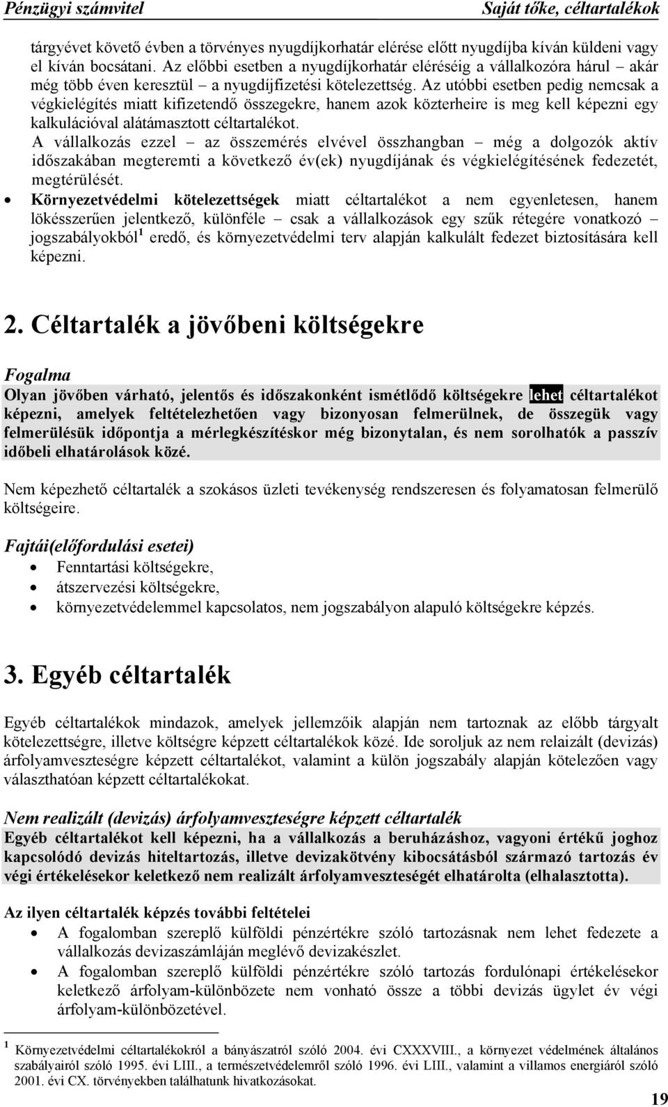 Az utóbbi esetben pedig nemcsak a végkielégítés miatt kifizetendő összegekre, hanem azok közterheire is meg kell képezni egy kalkulációval alátámasztott céltartalékot.