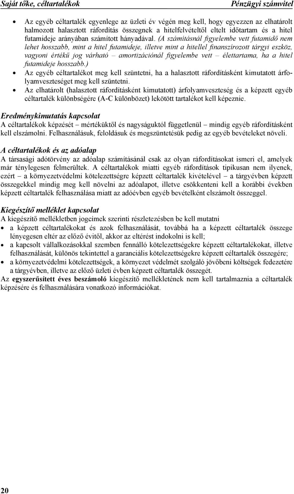 (A számításnál figyelembe vett futamidő nem lehet hosszabb, mint a hitel futamideje, illetve mint a hitellel finanszírozott tárgyi eszköz, vagyoni értékű jog várható amortizációnál figyelembe vett