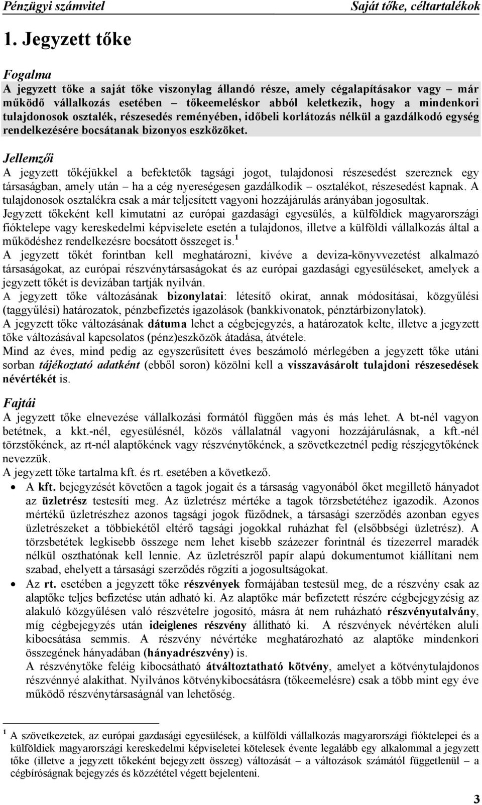 osztalék, részesedés reményében, időbeli korlátozás nélkül a gazdálkodó egység rendelkezésére bocsátanak bizonyos eszközöket.