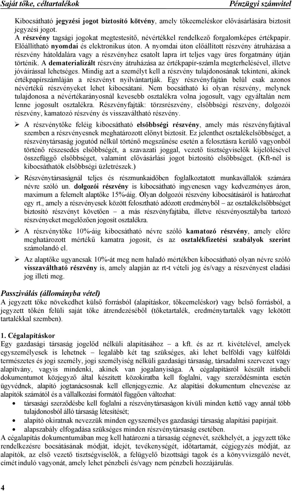 A nyomdai úton előállított részvény átruházása a részvény hátoldalára vagy a részvényhez csatolt lapra írt teljes vagy üres forgatmány útján történik.