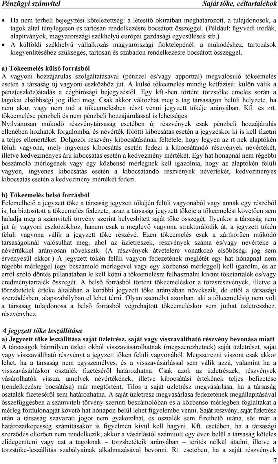 ) A külföldi székhelyű vállalkozás magyarországi fióktelepénél: a működéshez, tartozások kiegyenlítéséhez szükséges, tartósan és szabadon rendelkezésre bocsátott összeggel.