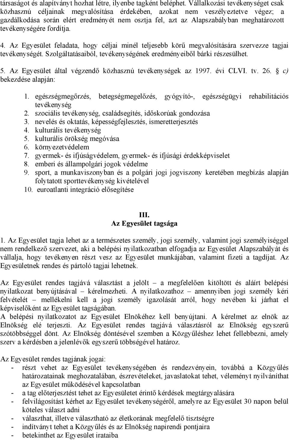 tevékenységére fordítja. 4. Az Egyesület feladata, hogy céljai minél teljesebb körű megvalósítására szervezze tagjai tevékenységét. Szolgáltatásaiból, tevékenységének eredményeiből bárki részesülhet.