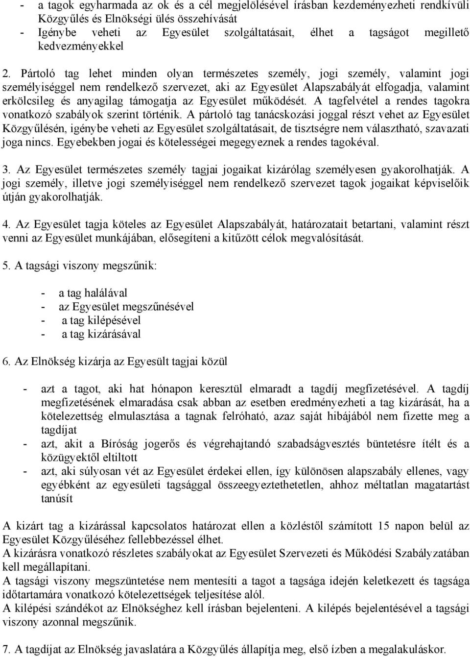 Pártoló tag lehet minden olyan természetes személy, jogi személy, valamint jogi személyiséggel nem rendelkező szervezet, aki az Egyesület Alapszabályát elfogadja, valamint erkölcsileg és anyagilag