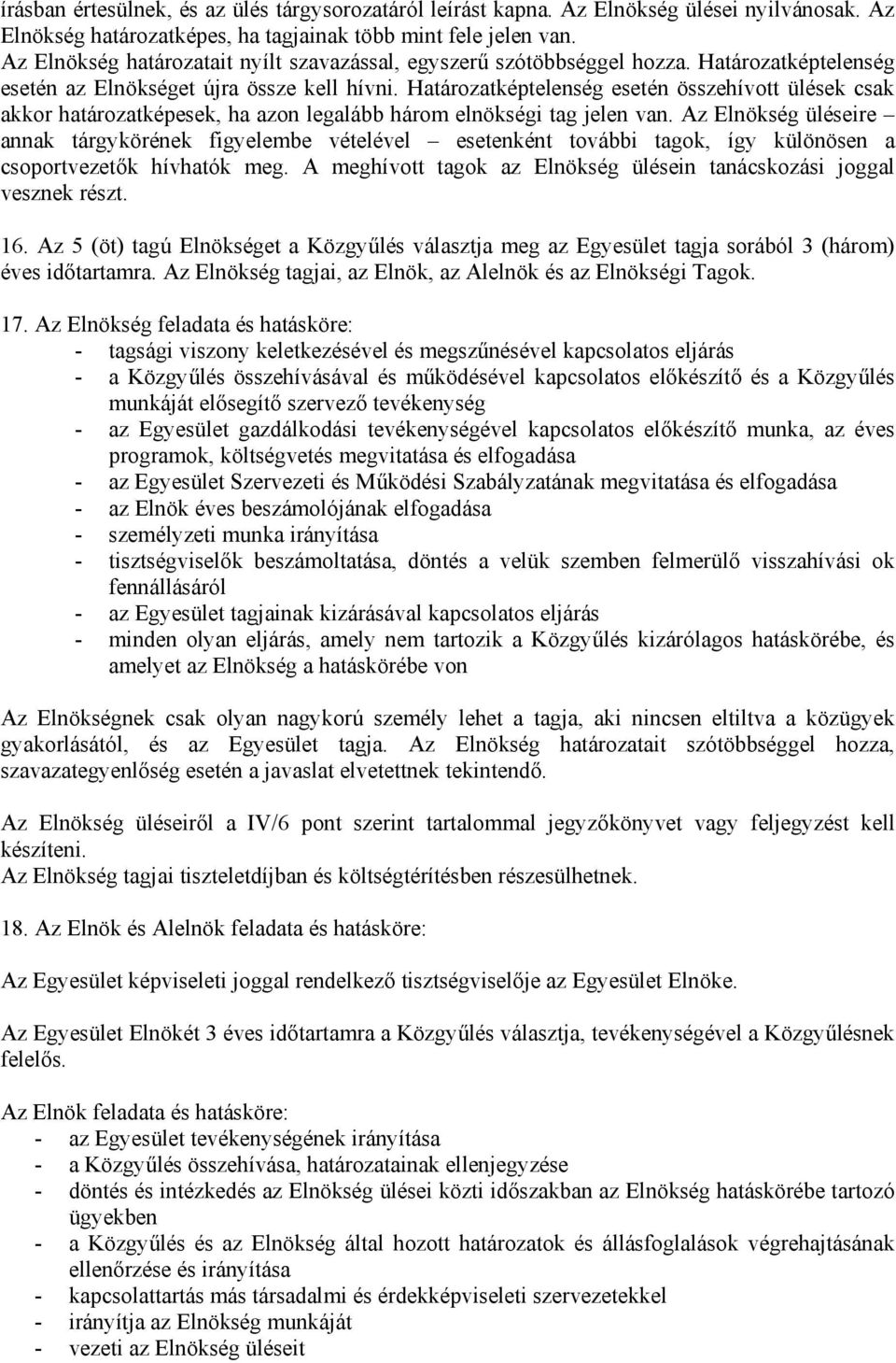 Határozatképtelenség esetén összehívott ülések csak akkor határozatképesek, ha azon legalább három elnökségi tag jelen van.